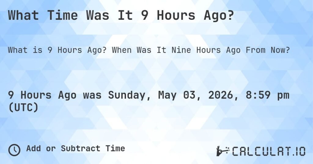 what time was it 9 hours ago
